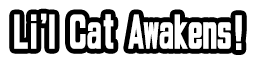 Li'l Cat Awakens!