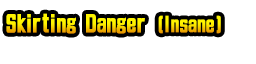 Skirting Danger (Insane)
